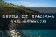 看起来简单，其实：双色球冷热分布有点怪，越顺越要防反噬