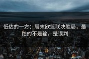 低估的一方：周末欧篮联决胜局，最怕的不是输，是误判
