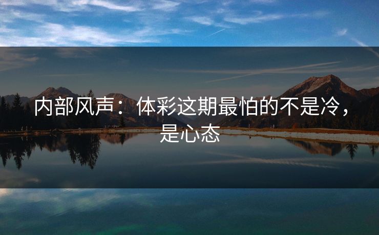 内部风声:体彩这期最怕的不是冷,是心态 内部风声:体彩这期最怕的不是冷,是心态