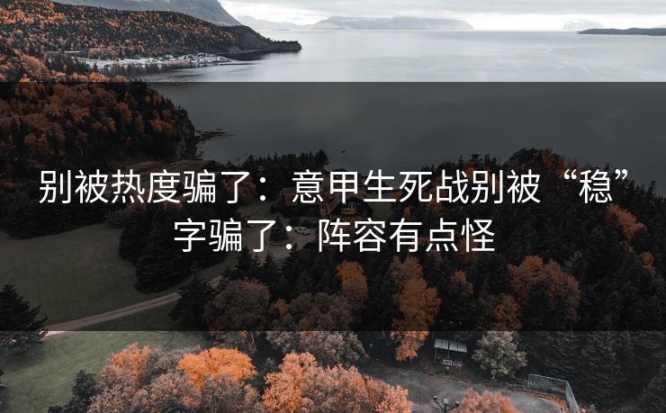 别被热度骗了：意甲生死战别被“稳”字骗了：阵容有点怪