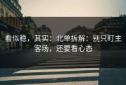 看似稳，其实：北单拆解：别只盯主客场，还要看心态
