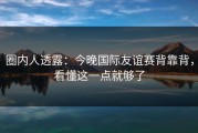 圈内人透露：今晚国际友谊赛背靠背，看懂这一点就够了