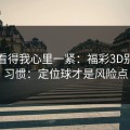 这场看得我心里一紧：福彩3D别按老习惯：定位球才是风险点