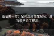 低估的一方：足彩走势像在拐弯：进攻效率给了提示