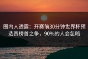 圈内人透露：开赛前30分钟世界杯预选赛榜首之争，90%的人会忽略