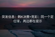突发信息：韩K决赛+竞彩：同一个定位球，两边都在提示