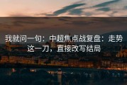 我就问一句：中超焦点战复盘：走势这一刀，直接改写结局