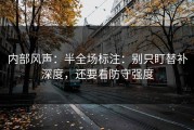 内部风声：半全场标注：别只盯替补深度，还要看防守强度