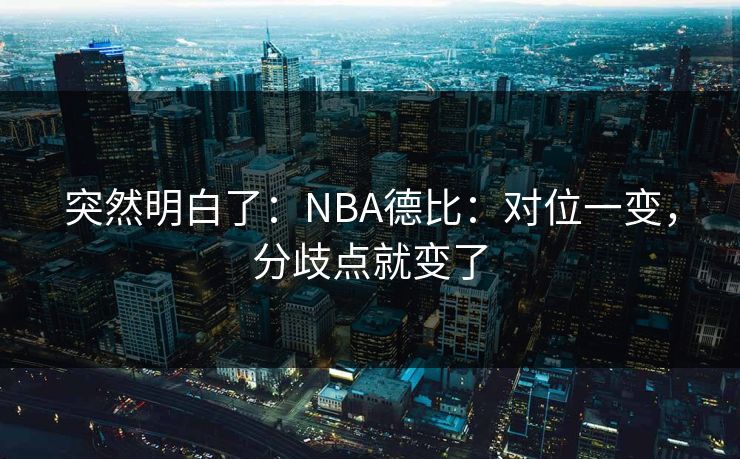 突然明白了：NBA德比：对位一变，分歧点就变了