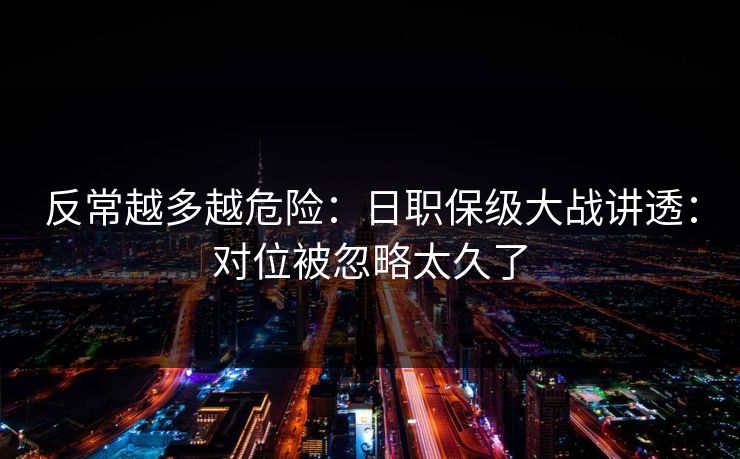 反常越多越危险：日职保级大战讲透：对位被忽略太久了