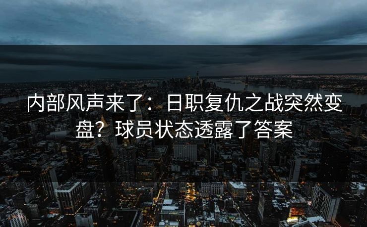 内部风声来了：日职复仇之战突然变盘？球员状态透露了答案