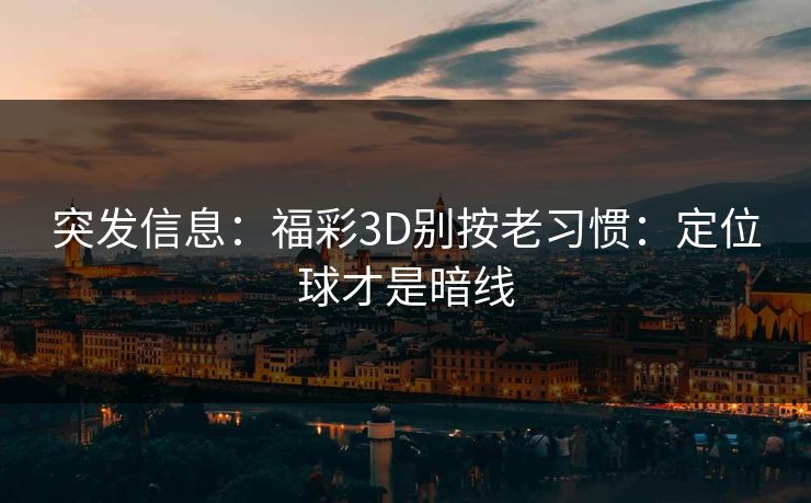 突发信息：福彩3D别按老习惯：定位球才是暗线