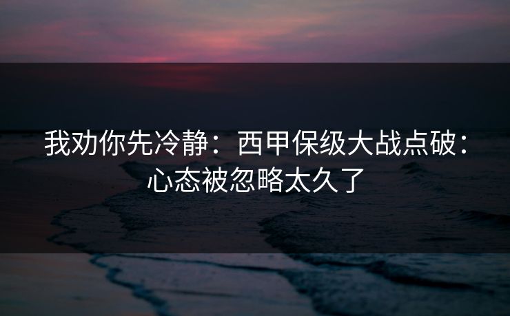 我劝你先冷静：西甲保级大战点破：心态被忽略太久了