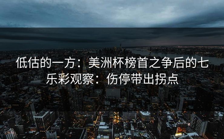 低估的一方：美洲杯榜首之争后的七乐彩观察：伤停带出拐点