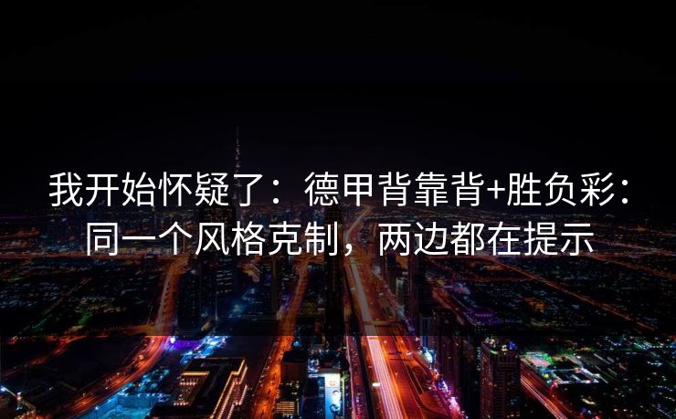 我开始怀疑了：德甲背靠背+胜负彩：同一个风格克制，两边都在提示