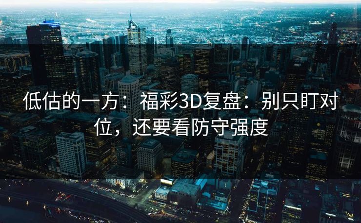 低估的一方：福彩3D复盘：别只盯对位，还要看防守强度
