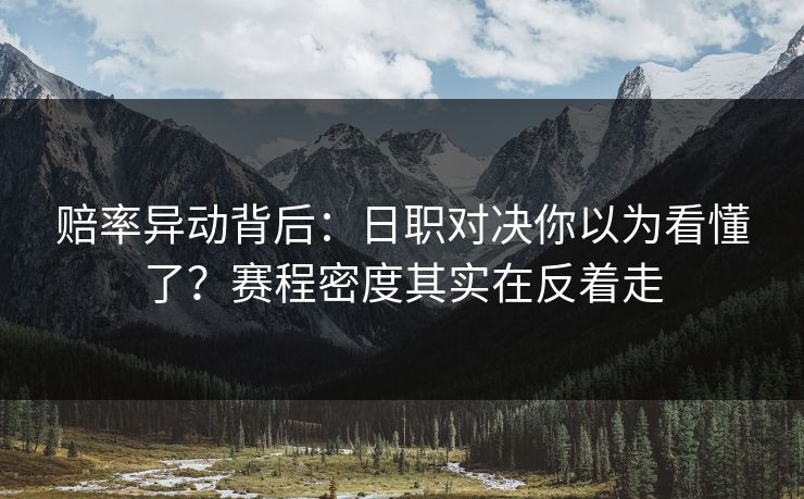 赔率异动背后：日职对决你以为看懂了？赛程密度其实在反着走
