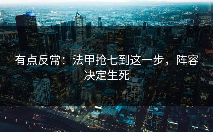 有点反常：法甲抢七到这一步，阵容决定生死